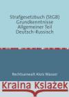 Strafgesetzbuch (StGB) Grundkenntnisse Allgemeiner Teil Deutsch-Russisch : Grundkenntnisse Wasser, Alois 9783737554640 epubli