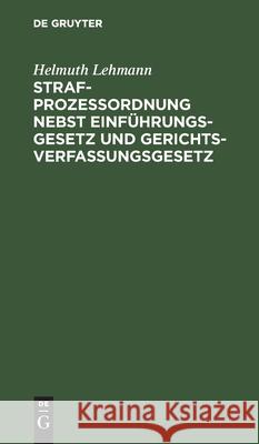 Strafprozeßordnung Nebst Einführungsgesetz Und Gerichtsverfassungsgesetz: Insbesondere Für Die Beamten Und Behörden Des Polizei- Und Sicherheitsdienstes Helmuth Lehmann 9783112348932 De Gruyter - książka