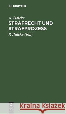 Strafrecht Und Strafprozeß: Eine Sammlung Der Wichtigsten Das Strafrecht Und Das Strafverfahren Betreffende Gesetze. Zum Handgebrauche Für Den Preußischen Praktiker A Dalcke, P Dalcke 9783112349991 De Gruyter - książka