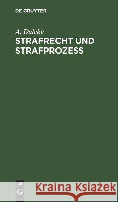 Strafrecht Und Strafprozeß: Eine Sammlung Der Wichtigsten, Das Strafrecht Und Das Strafverfahren Betreffenden Gesetze. Zum Handgebrauch Für Den Preussischen Praktiker A Dalcke, P Dalcke 9783112676257 De Gruyter - książka