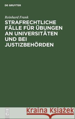 Strafrechtliche Fälle für Übungen an Universitäten und bei Justizbehörden Reinhard Frank 9783111305370 De Gruyter - książka