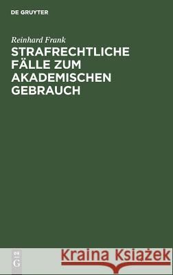 Strafrechtliche Fälle zum akademischen Gebrauch Reinhard Frank 9783111178837 De Gruyter - książka