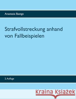 Strafvollstreckung anhand von Fallbeispielen: 2. Auflage Baetge, Anastasia 9783744830102 Books on Demand - książka