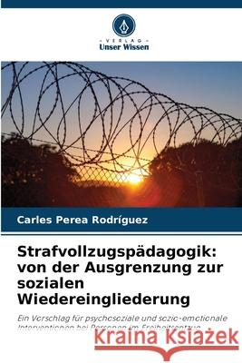 Strafvollzugspädagogik: von der Ausgrenzung zur sozialen Wiedereingliederung Perea Rodríguez, Carles 9786208805784 Verlag Unser Wissen - książka