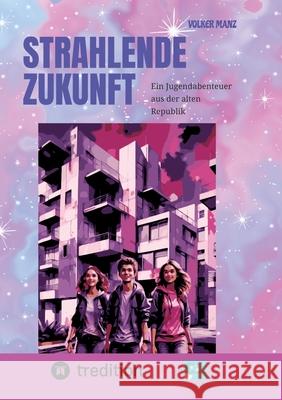 Strahlende Zukunft: Ein Jugendabenteuer aus der alten Republik Volker Manz 9783384237408 Freie Seiten Verlag - książka