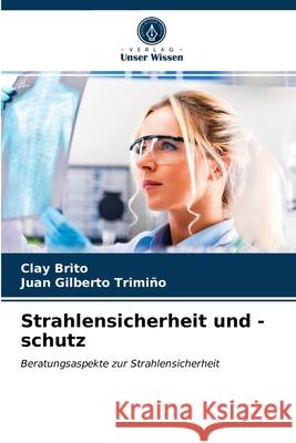 Strahlensicherheit und -schutz Clay Brito, Juan Gilberto Trimiño 9786203481952 Verlag Unser Wissen - książka