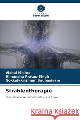 Strahlentherapie Vishal Mishra Himanshu Pratap Singh Gokkulakrishnan Sadhasivam 9786205757307 Verlag Unser Wissen - książka