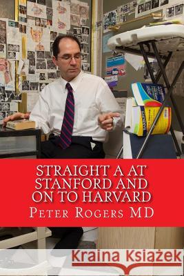 Straight A at Stanford and on to Harvard: How to Learn Faster and Think Better Rogers MD, Peter 9781501026300 Createspace - książka