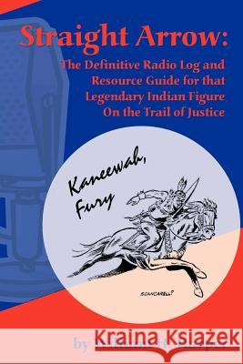 Straight Arrow: The Definitive Radio Log and Resource Guide for That Legendary Indian Figure on the Trail of Justice Harper, William H. 9781593930653 Bearmanor Media - książka