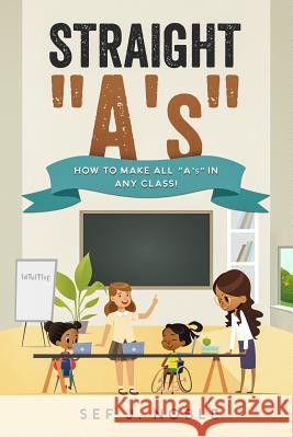 Straight A's: How to Make all A's in any class! Noble, Sef 9781095903285 Independently Published - książka