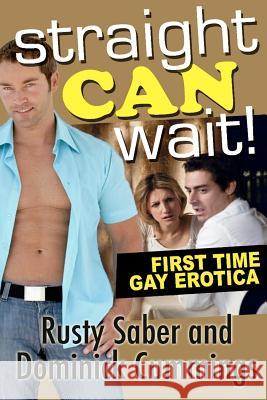 Straight Can Wait!: First Time Gay Erotica Rusty Saber Dominick Cummings 9781463512811 Createspace - książka