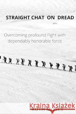 Straight Chat on Dread: Overcoming profound fights with the dependably honorable force Ruth Moses 9798848697087 Independently Published - książka