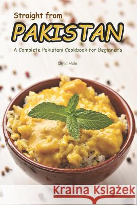 Straight from Pakistan: A Complete Pakistani Cookbook for Beginner's Carla Hale 9781794658363 Independently Published - książka