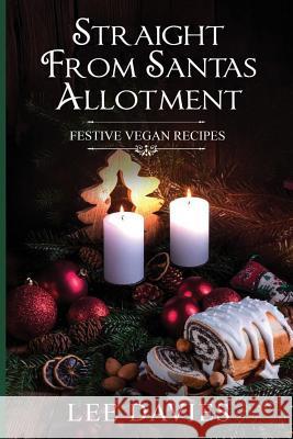 Straight from Santa's Allotment: Vegan & Keto Christmas & Festive Recipes Davies, Lee 9781981756643 Createspace Independent Publishing Platform - książka