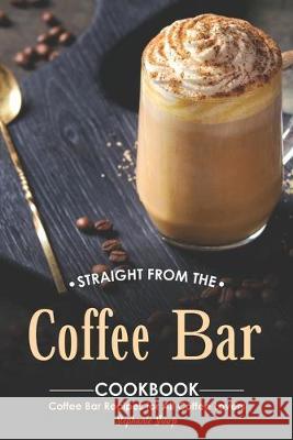 Straight from The Coffee Bar Cookbook: Coffee Bar Recipes for All Coffee Lovers Stephanie Sharp 9781695060593 Independently Published - książka