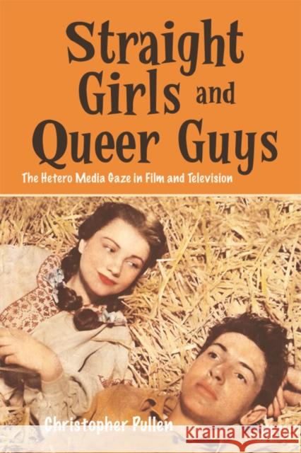 Straight Girls and Queer Guys: The Hetero Media Gaze in Film and Television Pullen, Christopher 9780748694846 Edinburgh University Press - książka