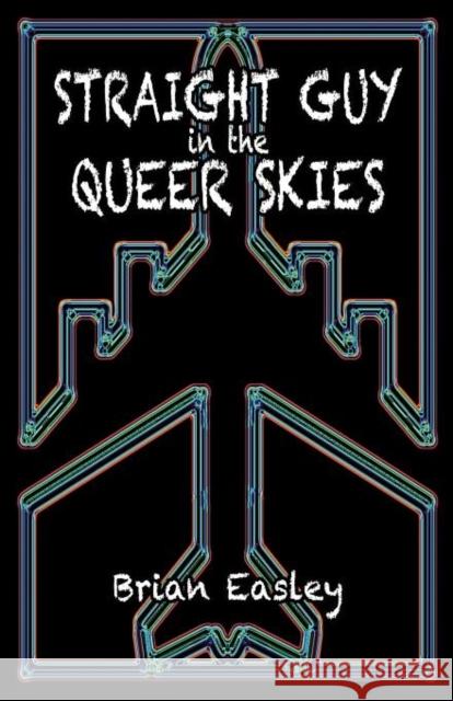 Straight Guy in the Queer Skies Brian Easley 9780982989555 Gatsby's Light Publications, LLC - książka