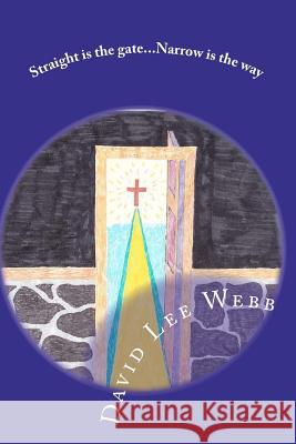 Straight is the gate, Narrow is the way Webb Sr, David Lee 9781453790526 Createspace - książka