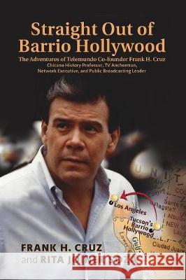 Straight Out of Barrio Hollywood: The Adventures of Telemundo Co-founder Frank Cruz, Chicano History Professor, TV Anchorman, Network Executive, and P Cruz, Frank H. 9781977205179 Outskirts Press - książka