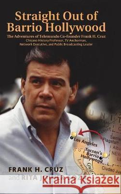 Straight Out of Barrio Hollywood: The Adventures of Telemundo Co-founder Frank Cruz, Chicano History Professor, TV Anchorman, Network Executive, and P Cruz, Frank H. 9781977205186 Outskirts Press - książka