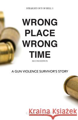 Straight Out of Hell 1 WRONG PLACE WRONG TIME: A Gun Violence Survivor's Story Jones, Garry L. 9781947928107 Vmh Vikki M. Hankins Publishing - książka