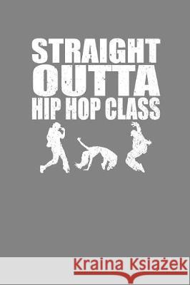 Straight Outta Hip Hop Class: Dance Troupe Music Lover Gift Frozen Cactus Designs 9781086012019 Independently Published - książka