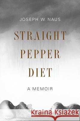 Straight Pepper Diet: A Memoir Joseph W. Naus 9780986283390 Killer-McMillan Publishing, LLC - książka