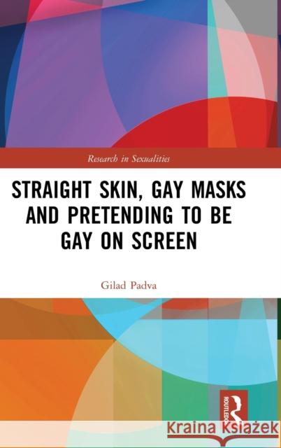 Straight Skin, Gay Masks and Pretending to be Gay on Screen Padva, Gilad 9780367247744 Routledge - książka