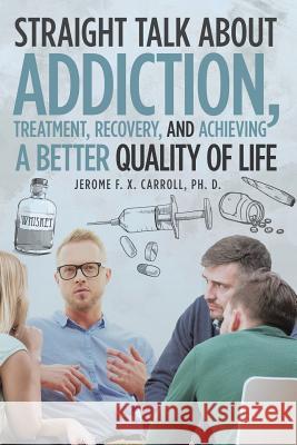 Straight Talk about Addiction, Treatment, Recovery, and Achieving a Better Quality of Life Jerome F X Carroll Ph D   9781644245453 Page Publishing, Inc. - książka