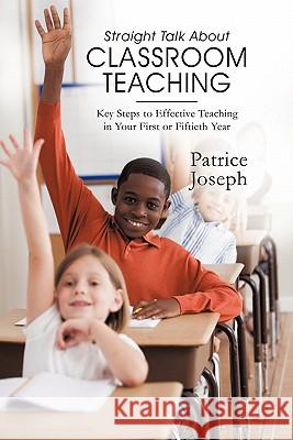 Straight Talk about Classroom Teaching: Key Steps to Effective Teaching in Your First or Fiftieth Year Joseph, Patrice 9781426938177 Trafford Publishing - książka