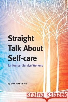 Straight Talk About Self-care for Human Service Workers Ashfield, John 9780994466471 You Can Help Publishing - książka