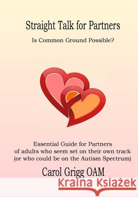 Straight Talk for Partners: Is Common Ground Possible?: Essential Guide for Partners of adults who seem set on their own track (or who could be on Carol Grigg 9781471762697 Lulu.com - książka