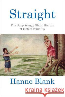 Straight: The Surprisingly Short History of Heterosexuality Hanne Blank 9780807044599 Beacon Press - książka