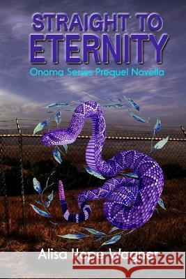 Straight to Eternity: The Onoma Series Prequel Novella Alisa Hope Wagner 9781733433396 Marked Writers Publishing - książka