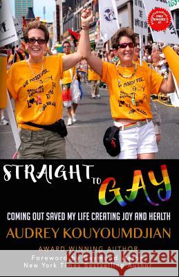 Straight to Gay: Coming Out Saved My Life Creating Joy and Health Audrey Kouyoumdjian Raymond Aaron 9781772771961 1-1-1 Publishing - książka