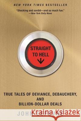 Straight to Hell: True Tales of Deviance, Debauchery, and Billion-Dollar Deals John Lefevre 9780802125217 Grove Press - książka