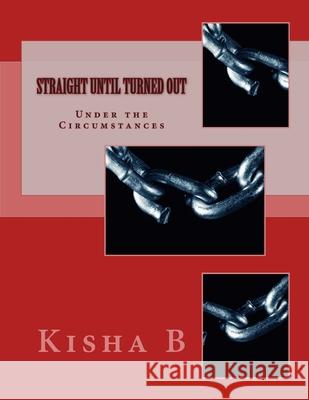 Straight Until Turned Out: Under the Circumstances Kisha B 9781497584389 Createspace Independent Publishing Platform - książka