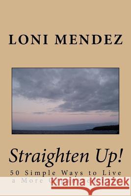 Straighten Up!: 50 Simple Ways to Live a More Organized Life Loni Mendez 9781530994953 Createspace Independent Publishing Platform - książka