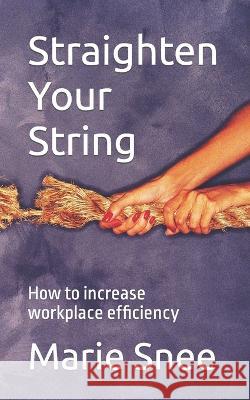 Straighten Your String: How to increase workplace efficiency Marie Snee   9798388112330 Independently Published - książka