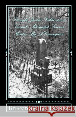 StraightJacket Publications Presents Midnight Forever: Winter By A Graveyard Henry, Brandon D. 9781496090201 Createspace - książka