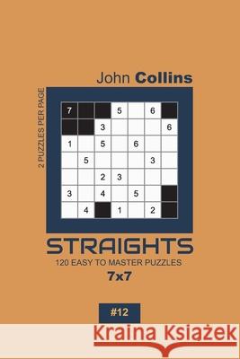 Straights - 120 Easy To Master Puzzles 7x7 - 12 John Collins 9781652992592 Independently Published - książka