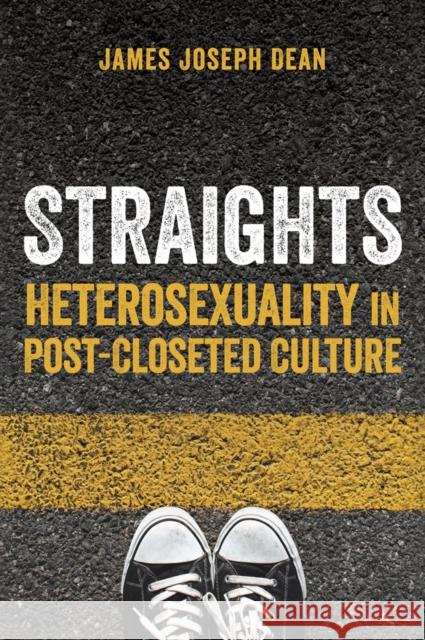 Straights: Heterosexuality in Post-Closeted Culture Dean, James Joseph 9780814762752 New York University Press - książka