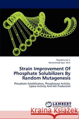 Strain Improvement of Phosphate Solubilizers by Random Mutagenesis Rajeshkumar J Muhammad Ilyas M 9783659184376 LAP Lambert Academic Publishing - książka