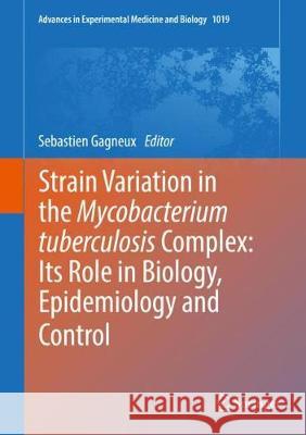 Strain Variation in the Mycobacterium Tuberculosis Complex: Its Role in Biology, Epidemiology and Control Gagneux, Sebastien 9783319643694 Springer - książka