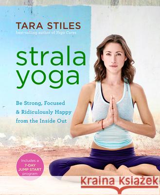 Strala Yoga: Be Strong, Focused & Ridiculously Happy from the Inside Out Tara Stiles 9781401969431 Hay House - książka