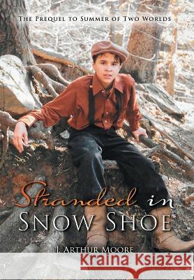 Stranded in Snow Shoe: The Prequel to Summer of Two Worlds J Arthur Moore   9781952874697 Omnibook Co. - książka