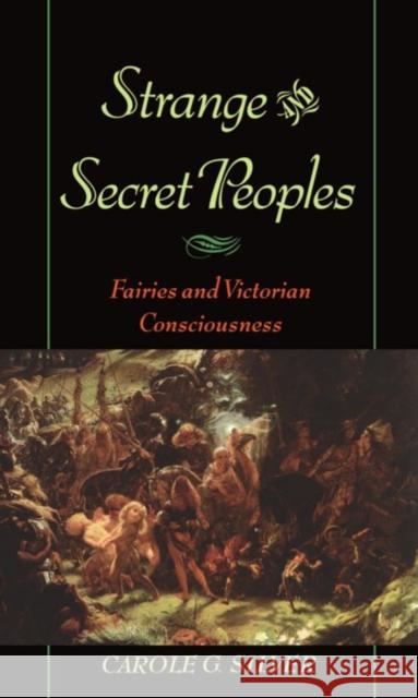 Strange and Secret Peoples: Fairies and Victorian Consciousness Silver, Carole G. 9780195121995 Oxford University Press - książka