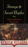 Strange and Secret Peoples: Fairies and Victorian Consciousness Silver, Carole G. 9780195121995 Oxford University Press