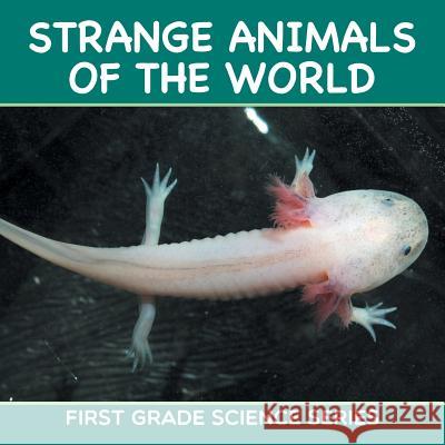 Strange Animals Of The World: First Grade Science Series Baby Professor 9781682800713 Baby Professor - książka