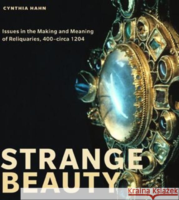 Strange Beauty: Issues in the Making and Meaning of Reliquaries, 400circa 1204 Hahn, Cynthia 9780271059488 Penn State University Press - książka